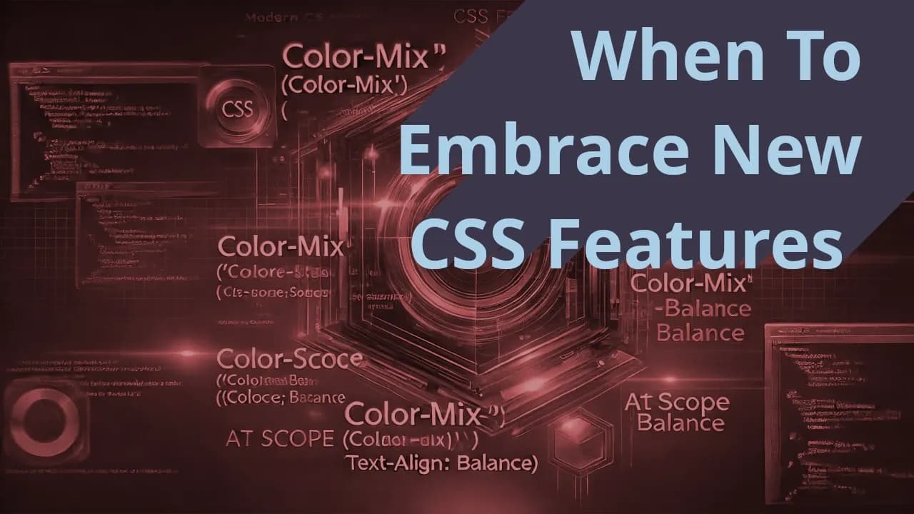 Embracing New CSS Features: When and How to Use Them